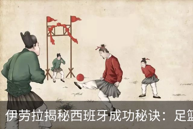 伊劳拉揭秘西班牙成功秘诀：足篮手曲棍球专出好队，集体主义才是王道