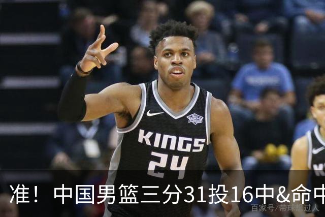 准！中国男篮三分31投16中&命中率51.6% 罚球19中17&命中率89.5%