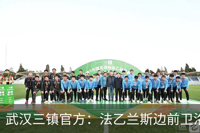 武汉三镇官方：法乙兰斯边前卫洛泰加盟俱乐部